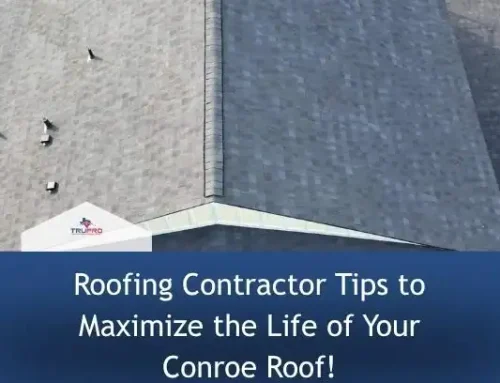 Roofing Contractor Tips to Maximize the Life of Your Conroe Roof!