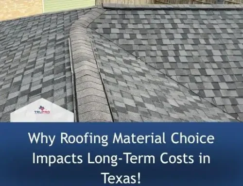 Why Roofing Material Choice Impacts Long-Term Costs in Texas!