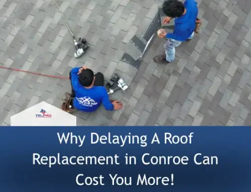 Why Delaying A Roof Replacement in Conroe Can Cost You More!