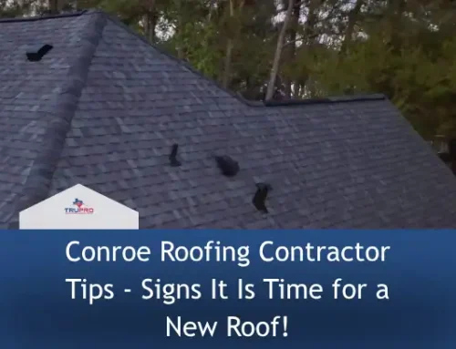 Conroe Roofing Contractor Tips – Signs It Is Time for a New Roof!